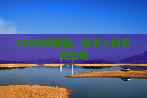 CSDN博客园,技术人的交流圣地 CSDN博客园,技术人的交流圣地
